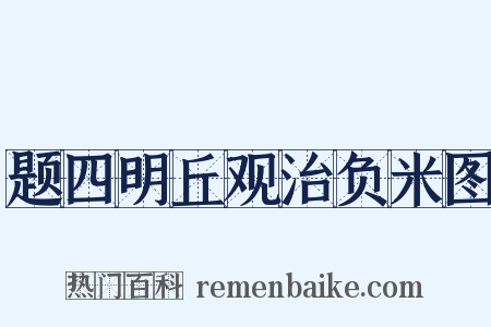 题四明丘观治负米图是什么意思的图片